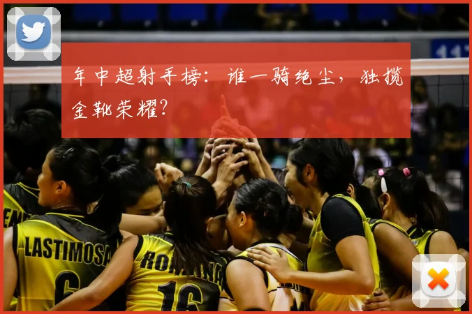 年中超射手榜：谁一骑绝尘，独揽金靴荣耀？