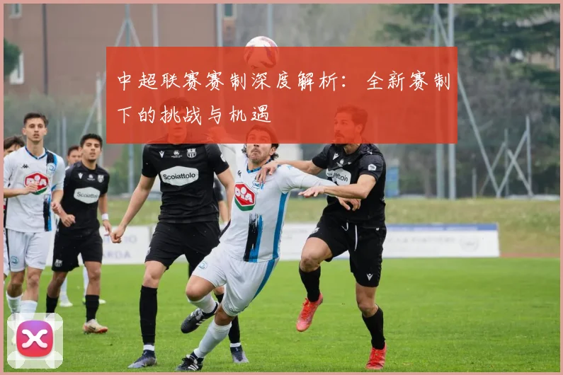 中超联赛赛制深度解析:全新赛制下的挑战与机遇